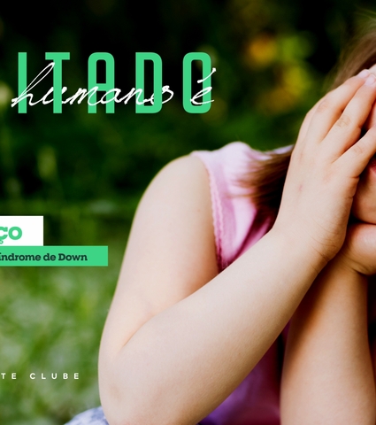 Ser humano é ser ilimitado | 21/03 - Dia Internacional da Síndrome de Down