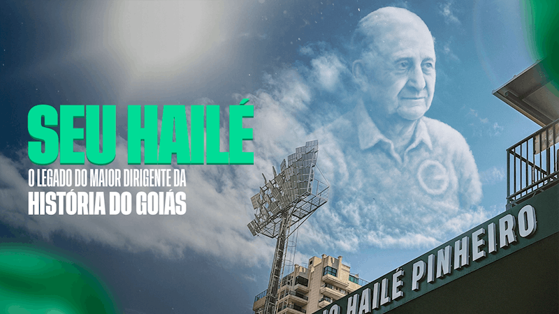 SEU HAILÉ | O LEGADO DO MAIOR DIRIGENTE DA HISTÓRIA DO GOIÁS